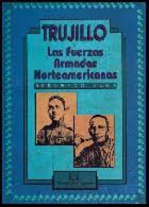 TRUJILLO Y LAS FUERZA ARMADAS NORTEAMERICANA