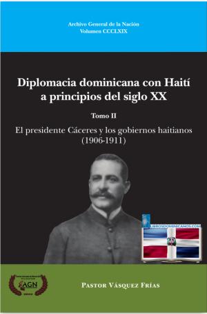 DIPLOMACIA DOMINICANA CON HAITÍ A PRINCIPIOS DEL SIGLO XX. TOMO II